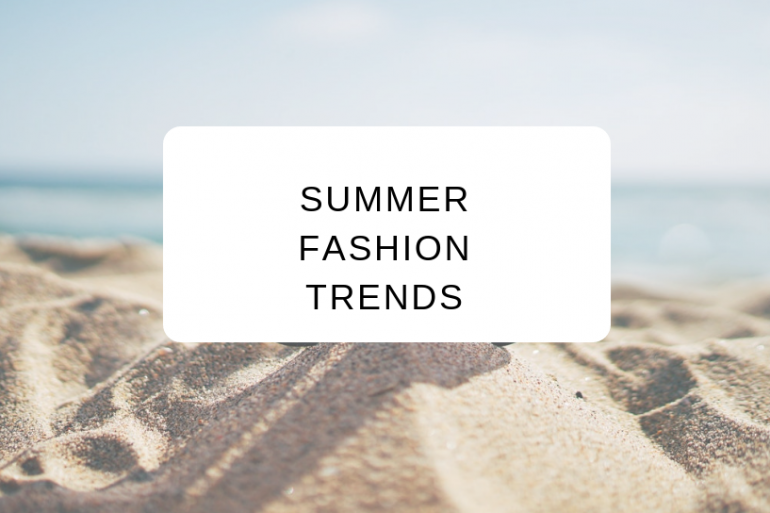 Summer 2019 Fashion Trends to Start Wearing Now