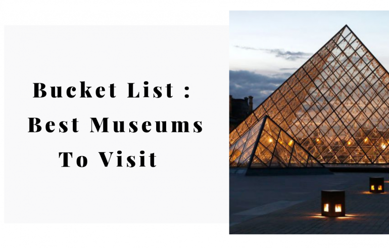 A Bucket List To Remember Best Museums To Visit