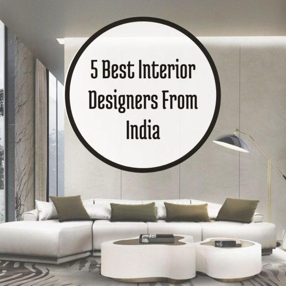 Get To Know The 5 Best Interior Designers From India That You Should Look Out For!